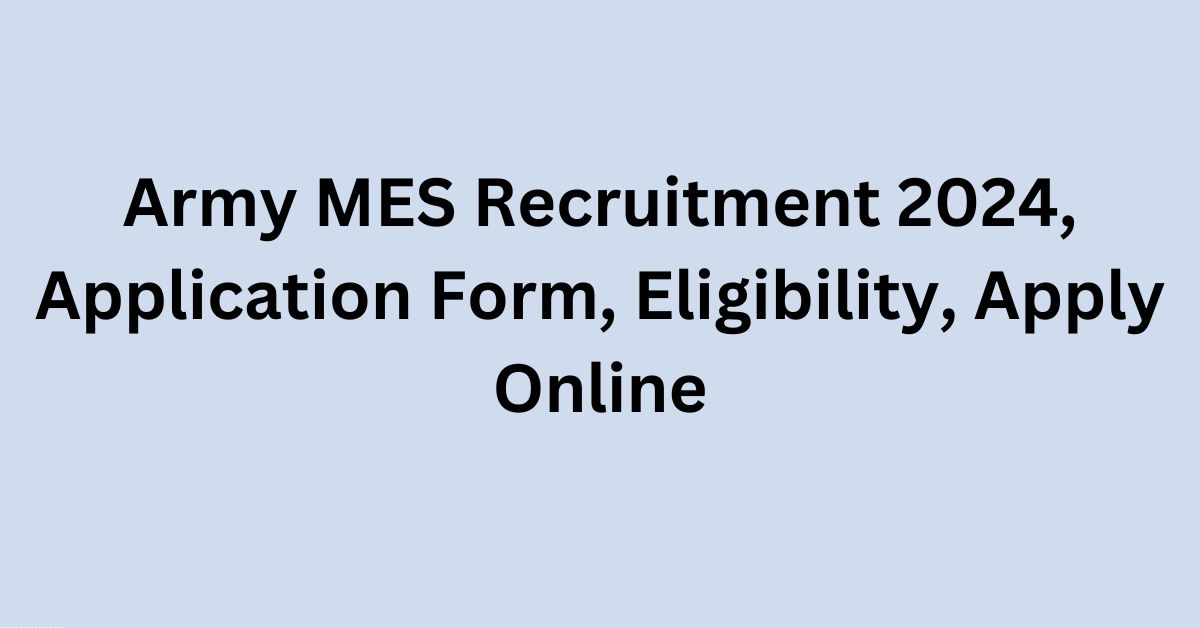 Army MES Recruitment 2024, Application Form, Eligibility, Apply Online